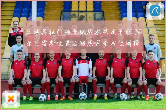 瓜迪奥拉引领曼城战术深度革新 阿尔瓦雷斯位置后移原因全方位阐释