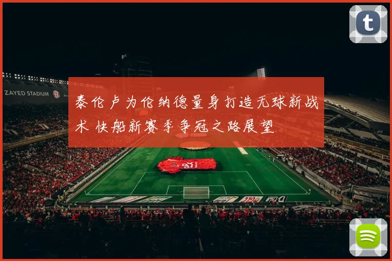 泰伦卢为伦纳德量身打造无球新战术 快船新赛季争冠之路展望