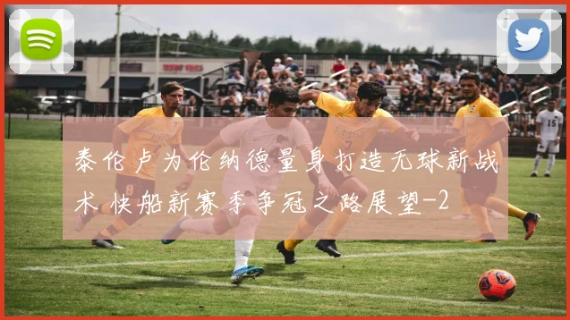 泰伦卢为伦纳德量身打造无球新战术 快船新赛季争冠之路展望